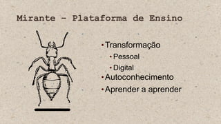 Mirante – Plataforma de Ensino
•Transformação
• Pessoal
• Digital
•Autoconhecimento
•Aprender a aprender
 