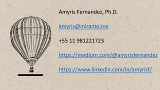 Amyris Fernandez, Ph.D.
amyris@mirante.me
+55 11 981221723
https://medium.com/@amyrisfernandez
https://www.linkedin.com/in/amyrisf/
 