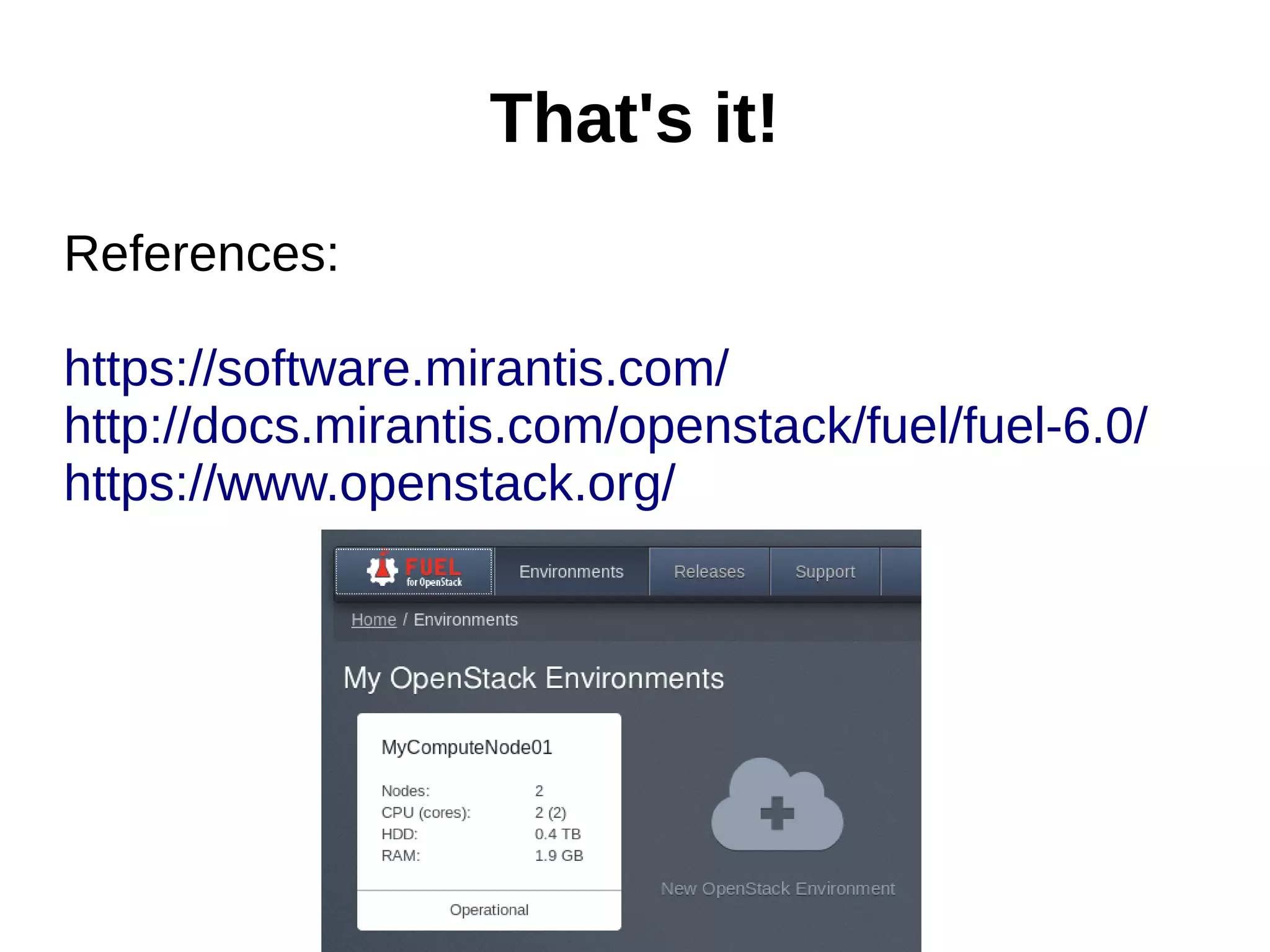 That's it!
References:
https://software.mirantis.com/
http://docs.mirantis.com/openstack/fuel/fuel-6.0/
https://www.openstack.org/