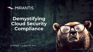 Copyright © 2019 Mirantis, Inc. All rights reserved
Demystifying
Cloud Security
Compliance
WEBINAR | August 28, 2019
 