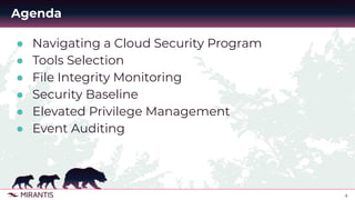 4
● Navigating a Cloud Security Program
● Tools Selection
● File Integrity Monitoring
● Security Baseline
● Elevated Privilege Management
● Event Auditing
Agenda
 