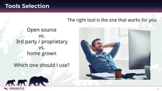 7
Tools Selection
The right tool is the one that works for you
Open source
vs.
3rd party / proprietary
vs.
home grown
Which one should I use?
 