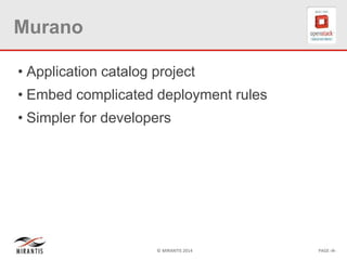 © MIRANTIS 2014 PAGE ‹#›
Murano
• Application catalog project
• Embed complicated deployment rules
• Simpler for developers
 
