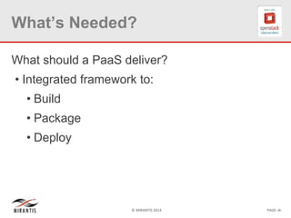 © MIRANTIS 2014 PAGE ‹#›
What’s Needed?
What should a PaaS deliver?
• Integrated framework to:
• Build
• Package
• Deploy
 