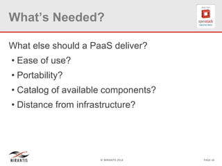 © MIRANTIS 2014 PAGE ‹#›
What’s Needed?
What else should a PaaS deliver?
• Ease of use?
• Portability?
• Catalog of available components?
• Distance from infrastructure?
 
