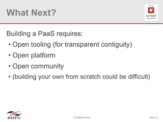 © MIRANTIS 2014 PAGE ‹#›
What Next?
Building a PaaS requires:
• Open tooling (for transparent contiguity)
• Open platform
• Open community
• (building your own from scratch could be difficult)
 