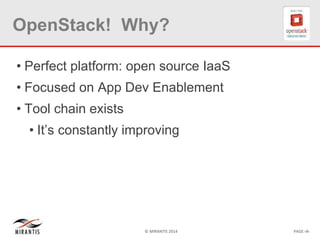 © MIRANTIS 2014 PAGE ‹#›
OpenStack! Why?
• Perfect platform: open source IaaS
• Focused on App Dev Enablement
• Tool chain exists
• It’s constantly improving
 