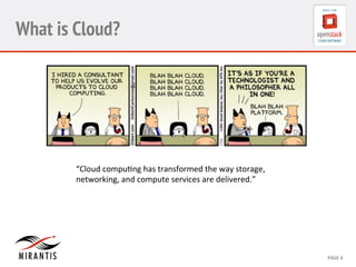 CONFIDENTIAL 
MIRANTIS 
©© 
M 
MIRAIRNATNIST 
I2S0 
21031 
2 
PAGE 
4 
What is Cloud? 
“Cloud 
compu?ng 
has 
transformed 
the 
way 
storage, 
networking, 
and 
compute 
services 
are 
delivered.” 
 