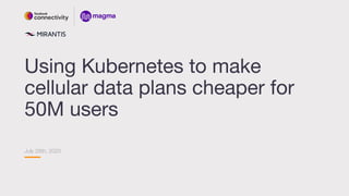 Using Kubernetes to make
cellular data plans cheaper for
50M users
July 28th, 2020
 