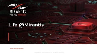 Copyright © 2016 Mirantis, Inc. All rights reserved
www.mirantis.com
Life @Mirantis
Mirantis ranked among best privately held “cloud” companies to work for,
according to new rankings compiled by Glassdoor
Visit us at www.mirantis.com
 