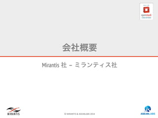 ©	
  MIRANTIS	
  &	
  ASEANLABS	
  2014	
  
会社概要
Mirantis 社 – ミランティス社
 