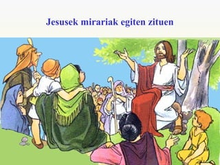 Jesusek mirariak egiten zituen
 