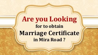 Are you Looking
for to obtain
Marriage Certificate
in Mira Road ?
 