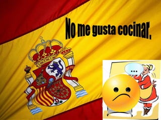 No me gusta cocinar. 