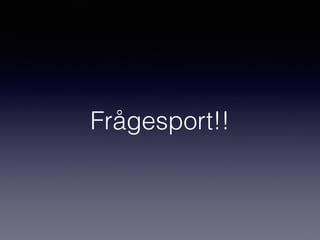 Frågesport!!
 