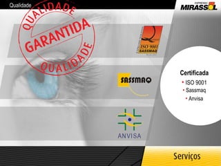 Qualidade Certificada •  ISO 9001 •  Anvisa •  Sassmaq 