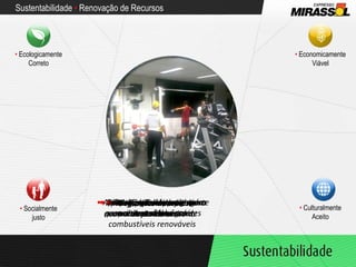 Sustentabilidade  •  Renovação de Recursos •  Estação de tratamento  para reuso de água •  Coleta Seletiva e reciclagem de resíduos •  Reflorestamento e  neutralização de carbono •  Programas de crédito  de carbono  •  Utilização e projetos para desenvolvimento de combustíveis renováveis •  Apoio e patrocínio a cultura e entretenimento  •  Apoio e patrocínio ao esporte •  Participação em programas sociais e educacionais •  Espaço qualidade de vida para nossos colaboradores  •   Socialmente justo •   Ecologicamente Correto •   Economicamente Viável •   Culturalmente Aceito 