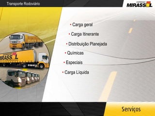 Transporte Rodoviário •   Carga geral •   Carga Itinerante •   Distribuição Planejada •   Químicas •   Especiais •   Carga Líquida 