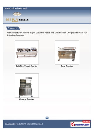 Counters:

WeManufacture Counters as per Customer Needs And Specification...We provide Paani Puri
& Various Counters




         Dal /Rice/Papad Counter                         Dosa Counter




            Chinese Counter
 