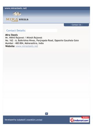 - Contact Us -


Contact Details:
Mira Steels
Mr. Nikhil Rajawat / Mitesh Rajawat
No. 162 - A, Balkrishna Niwas, Panjrapole Road, Opposite Gaushala Gate
Mumbai - 400 004, Maharashtra, India
Website: www.mirasteels.net
 
