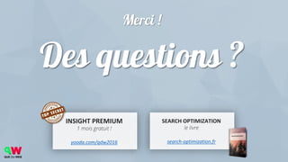 Merci !
Des questions ?
INSIGHT PREMIUM
1 mois gratuit !
yooda.com/qdw2016
SEARCH OPTIMIZATION
le livre
search-optimizatio...