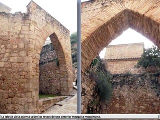 La Iglesia vieja asienta sobre los restos de una anterior mezquita musulmana.
 