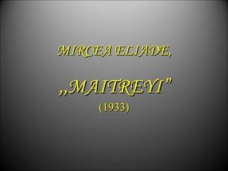 MIRCEA ELIADE,MIRCEA ELIADE,
,,MAITREYI”,,MAITREYI”
(1933)(1933)
 