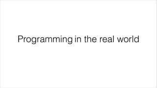 Programming in the real world 
 