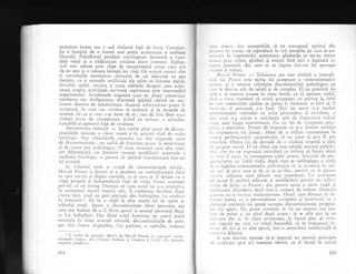 qesimism igigns- sau o ur5 violentX faql de lume. Constipa-
qia e insogitI de o forml mai puqin
'accentuati
a aceleiaqi
filozofii. Paludismul produce convingerea lSuntrici a
"".ti-tilii vielii qi a zidliniciei oricirui efort ornenesc. Epilep-
ricii trec adesea prin clipe de inexprimabil extaz ."ri pbt
da un sens ;i o valoare iniregii lor vieqi. De aceeagi .raturi iint
si "revela(iile aneste-zice" re.imgite de cei adormigi c1r gaz
ilariant, ca -ti_
exrazele artificiale ale celor ce folosesc eteiul,
alcoolul, opiul, cocaina gi toate celelalte drogu-ri
-care acaio-
neaza.asupra actrvrt-gii nervoase superioare prin intcrmediul
organismuiui. Accidentele organice iute
"n
drepr consecintl
mutilarea sau desfigurarea a-fecteazl spiritul c.ei.rd un sen-
timent dureros de inferioritate. Aceasti inferioritate ooate fi
acceptatX,. in care caz victima se izoleazi _qi se asci.,de dc
semenri sai ca si cum s-ar teme de ei ; sau d5 friu liber unui
violent exces de compensare, avind ca urmare o atitudine
irascibilS 9i agresivi fJgi de societate.
. I.nter-mitensa ,mintald. - Am vorbit pin5 acum de discon-
tinuitSlile mintale a caror callza e rn prirnul rind de ordin
lizio-logic..Dar schinrbilile orglnice nu sint singurele surse
de cliscontinuitare ;_.un astlel cle fcnomcn poete fi-deterrninat
qi de..rauze pur psihologice. O rr".. u.*Jazi unei alte stiri,
net diferenliatS, nu daioriti vreunei modificXri anormale a
ruediului _fiziologic, ci pentru cX spiritul funcqioneazl inrr-un
fel instabil-
in voiumul unde se ocupX de .intermitengele inimii,,
Itlarcel Proust a descris qi a analizar cu met;culozitate felui
in care survin 5i dispar emogiile, ca gi cum ar fi dotate cu o
viagl .proprie qi independent5 fagX de viaqa fiiniei omenegti
privit5 ca tin intreg. Durerea pe care croul ltii n-a resimlit-o
in rnomentul mortii bunicii sale, il copleqegte deodatl dupl
citeva luni, cind un gesr efectuat din intimplare i-o ,-."cl.r'..
in memorie 1. De la o clipl la alta star.j lui de spirit se
schimb5 total. Apare o discontinuitate intre perso".r"
"g*cum era inainte de a fi ficut gestul gi aceeagi pirsoanX dupl
ce l-a .
indeplinit. Dat fiind rolul insemn"t pi care-l joail
asocialia in viaqa noastrl minralS, discontinuitllile de
-acesr
gen sint foarte rXspindite. Un parfum, o melodie, vedere,r
,rrrrri t'bicct, sint susceptibile sX ne transpunl spiritui din
Ir('/('ut in trectrt, sX reproducX in noi emogiile pe care le-am
r, .irrrlir in imprejurlri anterioare, gindurile ce ne-au trecut
.,r,r,',iprin minte, ginduri gi emoqii fXrX nici o leglturl cu
,r.ilc.r prezent;, dar care ni se impun intr-un fel aproape
r i,,lcnt gi trainic.
,llarcel Proust.
-
TrisXtura cea mai ciudatX a rnentali-
r.,1ii lui Proust este tacita lui acceptare a uintermitenlelor
,,rirrrii, $i a tuturor celorlalte discontinuitXgi psihologice pe
,.rrc lc descrie attt de subtil gi de complet. El ne prezintl un
r.rlrl.u al naturii umane in stare brut5, ca si spunem astfel,
Lrr.r:'r risca vreodati sI emitl propuneri cu privire la felul
rr (.ue materialele rlzlege ut pui.u-fi imbinate, qi fir5 sX fi
r r r ( c rc At, ei personal, s-o f aci. Nici un autor n-a studiat
inrcrmirenlele spiritului cu atita pitrundere pi rizbdare,;i
r r i, i unul n-a .rritat o satisfacgie atit de flegmaticX trXind
'
i,ria unei fiinqe intermitente. Cu un fel de voiuptate ftiin-
lilic.i a emotiilor, Proust dI impresia ci qi-a iimitat arnbiiia
Lr cr.rnoagtere;'r lui insu$i ; ideeJ de a utiliza cunoagterea in
',i opLrl perfecgionXrii caracterului, el nu pare sX gi-o fi pll
'
,ci,clatX. Opera lui dX dovadi de o ciudati abseng5 a ideii
,1r.: pi'ogres i-noral. El ne oferX cea mai subtili analtzl. psiholo-
''i,.i. ciir nu ne sugereaz5 niciodati ce trebuie sX facem dupii
t,' 'crr fi ajuns 1a cunoagterea eului nostru, inlesnitl de per-
',picircitatea sa. Jelul vieqii, dupl cum se subinlelege, e acela
,lc a ingi.dui. evenirnentelor psihologice si se produci in noi,
r.rr nor sa ltrrn cum gi de ce se produc, pentrtl ca s; putetll
,.r vura calitatea unei pllceri mai conStiente' Un asemenea
1cl poate fi perfect adicvat gi satisf5cXtor pentru un -infirnr
i.,,'lat de lunie ca Proust; dar pentru aceia a clror viaii se
,lcsl'igoarl altundeva decit intr-b cameri de boinav filozoiia
r( casta nu e tocmar mullumitoare. Omul care doreqte sI tn-
l'Lrnte lumea cu o personalitate complet5 $i inzestratX cu o
,'liciengX coerent; ntl poate 'accepta discontinuitatea plopriu-
lrri sXu spirir. NLr poite consimfi sX fie un anumit om ina-
rrrtc d€ prinz 5i un altul dupX aceea; si se afle aici la un
rrrr:neilt-41t li, in clipa urm5toare,.la bunul plac al vrerr-
'ri'i sugestii pe care i-o oferd hazardul, si- se tran_spuni_.in-
,, t','r ilt loi gi in alti epoc5, intr-o atrnosferi intelectualS gi
1 E vorba de episodul descris de il{arce1 proust
mitenlele inimii", din vclumul Sodoma Si Gomora I
timpului pierdur").
244
,'rrrtilivl diferiti.
Ii este absoiut necesar si-gi impunl un anurnit
,lc rinificare spre a-l mentine identic cu el insu;i
in capitolul "Inter-
(ciclul "In cil.rraree
plrnclplrl
in cursul
205
 