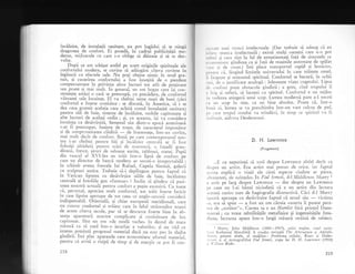 incllzire, de instalajii sanitare, nu por ingXdui sX se stingi
dragostea de confort. Ei posedi, in cadrul publicitigii mo-
derne, mijloacele cu care i-o oblige sI diinuie qi sX se dez-
volte.
Pup{ q. am schijat astfel pe scurt originile spirituale ale
confortului modern, se cuvine
-si adiugim citevi cuvinte in
leglturX cu efectele sale. Nu poji obline nimic in mod gra-
tuit, gi cucerirea confortului a fost insojitl de o pierdere
compensatoare in privinga altor lucruri rot atir de jrelioase
sau poate gi mai rnult. in general, un oln bogat care- igi con-
st-{uiegte astlzi o cas5 se preocup5, cu precldJre, de confortul
viitoarei sale locuinle. El- va cheltui sume mari de bani (cici
confortul e foarte costisitor : se discutS, in America, si
'i se
dea casa gratuit aceluia care achitl costul instalatiei sanitarej
pentru sili- de baie, sisteme de incllzire, mobile capitonate gi
alte-lucruri de acelagi ordin; gi, cu aceasta, igi va considera
locuinqa ca desXvirgitS. Semenul siu dintr-o epocl anterioari
s-ar fi preocupat, inainte de roare, de caracferul impr_rnltor
qi de somptuozitatea clXdirii
-
de frumusege, intr-un^cuvint,
rriai mult decir de cou[.rrr. B.rnii pc c]rc conterrporanul nos-
trtr i-er chcltrri l)cnlru lrii ri iric,rlzirc cc,rr."l,i ar [i fost
f-olosili -alridat:r pcnrnr sc)iri clc urarmuri, o faladX gran-
dioasi, frescc, sirtrri de saloane aurire, rablouri, s'.arui. Fapii
din veacul al XVI-lea au trXit intr-o lipsX ie co.rfort 'o"
care un director de banci modern ar socoti-o insuportabil* ;
in schimb aveau frescele lui Rafael, Capela Sixtini, galerii
cu sculpturi _antice. Trebuie s5-i deplingem penrru faptul ci
in Vatican lipseau cu desXvirqire iilile de- baie, iniilzirea
centralS qi fotoliile gen .fumoar" ? lnclin si gindesc cI pasi-
unea noastrl actualS penrru confort e pugin excesivi. Cu ioate
cX, personal, apreciez mult confortulf am triit foarte fericit
in case lipsite aproape de tot ceea ce anglo-saxonii considerii
indispensabil. Orientalii, ;i chiar europe.rii meridionali, care
nu cunosc confortul gi tr5iesc cam in felul str5rrogilor nogtri
de acum citer.'a secole, par si se descurce foarte trine in ab-
senla aparaturii noastre complicate gi costisiroare de lur
capitonat. Sint un om .de mod5 veche, in destul de mare
m5sur5 ca sI creC intr-o ierarhie a valorilcr, qi nu v5rj ce
interes-.prezintl progresul material daci nu esre pus in sluiba
gindirii. Imi plac aparatele care economisesc efoitul *"t.riol,
pentru cX evit5 o risipX de timp qi de energie ce por fi con-
278
r, r.rrr' unci urttnci intelectuale. (Dar trebuie sX adaug ci er'r
r,1,,,, nr.lr)cr intelectualX; existX mulii oameni care n-o pot
,,1, r i ;i c,rrc sint la fel de entuziasmaqi fa15 de sistemele,ce
, ' ',,,.,,,ri'r''e gindirea ca gi fali de maqinile aittomare de spXlat
, , ,,' yi .lc i:usut.) imi place transportul rapid 5i lesnicios,
r'{ 'rrr cii, lirgind limitele universului in care triieqte omtrl,
' l.rrr,,cptc qi oiizontul spiritual. Confortul se bucurS, in ochii
',,, i, rlc o justificare analog5: inlesnegte viala cugetului' Lipsa
,1,' ,,,rrfort pune obstacole gindirii; e greu, cind trupului ii
, lr iri ;i suferi, sI lucrezi cu spiritul' Confortul e un rnijloc
,,, r'ctlcrea atingerii unui scop. Lumea modernX pare a-l socoti
, ,r .n scop ir sine, ca un bine absolut. Poate ci, intr-o
l,,,rr.i z-i, lumea se va preschimba intr-un vast culcu; de puf,
It,' (:rre trupul on-rului va trindivi, in tir.t.rp ce spiritr-ri I'a fi
,,,,r I rLrgil, aiclorna Desciernonei.
D. H. Lowrence
( Fragment)
...[, cu neputin!; si scrii despre Lawrence altlel decit ca
r lt'spre un artist. Era artist mai presus de orice, iar faptul
.,, crta explici o viaqi ale cirei aspecte ciudate ar pirea,
.rlrrninreri, de neinqeles.in Fiwl t'emeii, d-l lVliddleton N'Iurry 1
., scris pe larg despre Lawrence
- dar despre un Lawrence
t)c care nu l-ai binui niciodatl cX e un artist din lectura
.rrcstui curios eseu de hagiografie distructivX. Cici d-l Murry
i,',rrori aproape cu de-sivirgire fap.tul .ci eroul s5u
- victima
',.r, cra sa spun
- a fost un om cXruia (soarta ii pusese pece-
rc.r de ,,scriitor"',. Cartea sa e un Hamlet firi prinlul Dane-
rr;rrc€i; cu toate subtilitSlile metafizice qi ingenuit5gile freu-
,licne, lucrarea apare intr-o largi mXsuri striini de subiect,
1Mr.rrry, John Middleton (1889-1957), critic englez, solul nuve-
.r.'i Katherine NIansfield. A condus revisrele Thc Atbenaeutn si Aelelphi.
rrtrrr, printr€ altele, al studiilor : Problema stilului, Keats si Sbabe-
',',',rrc $i a1 monografiilor Fiul lemeii, r.'iapa lui D, H, Lau^rence (19)l)
,' ll illiam Blake.
219
 