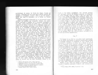 producitoare de nectar, in formi de clopot, incregit pe
margini... Staminele sint mai scurte decit caliciul, anterele sint
alungite Ei convergente; ovarul e sferic l!-
"{9
trei ;an1uri...
Bulbii sint mari
-
9i orbiculari ; ca pi florile, au insugiri
emetice.>
Interesul principal al literatului nu se concentreazi asupra
celulelor, sau genelor, sau compugilor chimici, nici asupra
formei orbiculaie a bulbilor sau a numirului staminelor, ;i
nici chiar asupra fabricirii de pilule sau a concocgiilor de
emeticuri din ierburi. Interesul siu se indreaptX asupra pro-
priilor sale experiente personale qi ale altora in legXturX cu
ilorile qi cu multiplele semnificalii pe care le giseqte. in
ele. El este om, gi ta toji oamenii tribuie sI munceascX in
sudoarea frungii ; de aceea contempli binecuvintatele flori
de crin care nu trudesc, qi nici nu torc. Adesea e deprimat
de prea multl gindire, sau plictisit de prea pufin; ; dar, cerul
fie
-sl5vit,
amintirea narciselor ii r5sare luminoasi in faga
acelui ochi interior care e fericirea singuritXgii. ulJn poet
nu poate fi altfel declt voios, 1: dar vai_!,
-acele
flori c.ura.-
joa^se, ocnls ap^ar, cind nici rindunica nu indriznegte inci sX
se intoarcl, qi imbilsimeazi vintul de martie" 2
- ce repede
se ofilesc ! Poctul plinge cind le vede pierind atit de curind ;
plince dupi timpul caie zboarS, din cauza morlii ce se apro-
'pie "li p.ntru pierderea celor iubigi. "$i trandafir fiind, cit
irandafirii a trtit / ln spagiul unei diminegi" 3. $i mai existl
Ei r5u orientatul idealist care deplinge <<metempsihoza crini-
ior in trandafiri" a. Existi senzualul fXrX ruqine care exulti
la gindul unui ..mugchi tn care strXlucegte un boboc de tran-
dafir' r. Existi 9i contemplativul religios, alternativ min-
giiat qi nemingiiat, a clrui inimX pirjolitS, intr-un moment
Ie usciciune, icoboar5 in p5mint, iind florile se ducr', cind
floarea lor se scuturX pentru
"a imp5rti culcuqul cu r5dicina
maml' 6
- sxg, dacf preferagi celXlalt fel de limbaj puri-
ficat, cu bulbul lor orbicular. Iar uneori crinii putrezesc in
ala fel
_
incit aceste simboluri . descompuse ale virginitilii
a;ung sa mrroasa mai rXu decit buruienile. Alteori se in-
r ,,rr1'l.r si fie bolnav trandafirul ; cici viermele nev5zut
1i.r descoperit alcovul de desfXtare purpurie, iar-dragostea
lrri r.rinici i.ttreaga viali gi-o sfiqie" 1. Sint insX clipe mira-
, rlo:rse cind, porjile percepgiei fiind purificate' putem col-
',,rrlrl..r cerul intr-o floare iilbaticX qi cuprindem infinitul in
;,.rlrii:r miinii noastre. Sint clipe cind, obosit5 de I'reme, floa-
,..i-soarelui irumpe cu corolJ ei iat5 din intunecata gridini
r.rrnvsoniani unde se pleac5 greu deasupra propriului ei
,','.-i.rr, aflindu-gi o viagi no,ti,
"pocalipiici
in Eternitatea
,lc aur "unde ia ifirqit diumul cilStorul.iio. Fo".t. frumos !
.,,nrenteazl botanistttl, gi incepe si ne infornleze ci "genrll
tlcliantbus conqine vreo cincizeci de specii, cu deosebire ori-
r;inare din America de Nord, citeva provenind din Peru ;i
t .hili. in unele regiuni ale }Iarii Britanii
-, adaugi .i :-
rLrte de asemenea llori sint cultivate pentru seminqele lor in
ierrnele care folosesc ingriqXninte.,
Cap. 7
Voi incepe la un nivel ce s-ar putea irumi macrosc.opic.
Iati un literat care doregte si exprime semnificaliile multiple
"r1e existenqei omene;ti in totalitatea ei. Cum trebuie el sI
.onstruiasci o naraqiune, si zicem, sau o dramX, in a;a fel
incit si transiliti aceste inlelesuri multiple i' Lln rispuns 1a
jntrebare e drama lui Shakespeare Troilus Si Cressida. Piesa
rceasta extraordinari nu e numai o tragedie: ea cuprinde 5i
.rn vast repertoriu de semnificalii multiple ale vieqii. Ni t?
:rr:atl care e inlelesul vielii pentru patetic cle inocentul 9i
r.irranticul Troilus; care e infelesul pentru Hector, idealistul
crou ; pentru inteligenla maturS, cu un accentuat caracter
..".ti.] a lui Ulise I pentru Elena si Cressida in delieioasele
io. uni'oe.ruri de frumusege gi sexualitate ; pentru cei doi me-
zomorfi mitXhXloqi, idiotul Ajax 9i mai isteiul, dar nu mai
pulin odiosul Ahile ; ti, in sfirgit, ca{e e ingelesul I'iegii^ pen-
iru'Thersites, omul care nu poate decit si urascS, doboritorul
Lrnirrersal de piedestale, acel memento
,mor!..anbulant'
pentrtr
t'i!i€ orlc€ carne lnseamna excrement, sifilis 5i putrefacqie.
Rdzboi si pace oferi alt rlspuns la intrebarea noastrl-
I-iuntric gi-exierior, personal gi iolecrir,, dat concret 9i ab-
262
1 Willi,rnr Vordsworth 077a-1850), Narcisele.
2 Shakespeare, Poueste de iartfi, actul IV, scena III'
3 Malherbe, Consoi"tre pentra don?rrul du Ptrier (1599).
a Verlaine, intr-unul din sonetele Framoasel'e primdveri'
5 .J. Laforgue, Balada regelui din Tbale.
6 George Herbert (1593-1633), Floarea.
1 jil1ianr Blake (1757-7827), Tran'lafirul )r'ltut
263
 