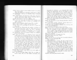 ENID : Ba da, 5i daca a! avea curajul ag isprir-i si cu rnir-re.
Dar n-am curajul.
^ _ Uf_yl_ain bibliotecE tl-l lV'enbam cont{rtcindu-I pe Biil.S
D-L VENHAI,I : IatX-l pe d-l Hamblin, Hugo. Se'intrebi
ce-i cu tine.
BILL : MI intrebam ? iqi blestemam ochii, Iiugo. Egti dez-
gustitor. l,I-ai lSsat singur acolo in biblioiecX, ?;.X ,.i
Stiu pe unde sX ies sau unde e soneria.
I{UGO : Dar ziceai ci vrei sX te odihnegti, Biil.
BII-L : Da, dar 1r-am spns ci voiam si fiLr azvirlit ca un
bagaj si p9 urmX uirat. Ai putea si te gindegti ;i la
mir-re citeodatil
HUGO : Dar nTX gindesc destul la tine, Biil. ce naiba !
BILL: Cind 9i cind. in clipele cind iti conr.ine ie.
IIUGO : Dar ;tii cX nu-1i
-placc
sI nrI inr-iri ir jur.ul tltr
prea atent.
BILL : Nu-mi plac blestematele tale rnanier-c .lc1-(rriroaie ca
lingi patul unui bolnar., atita tot. Toare acele .Cum se
mai sirnte lloinivionrl nostru> saLl oinrr-o siptlrnini
ne facenr binc 5i icSinr'. Il insuporralril ; n-aur ce sli fac
cu a[urisirrr t.r iuctrrrrjrrr-c. ]. o inrpcr.tincni.i. e o insulti.
D-L rlrNlIrI: l)orr nLr rc agrepii crr I-Iugo s5-ti vorbeascir
pe un ton dcscurajator,
BiLL : Nu, tot ce-i cer e sI vorbeasc; natrlr.rl. cum irni
rorbea inainte de intimplarea asra. (f;i atinge ocbelarii.)
Ca o fiintX omene.rscl norrnaiS cltre alta la"fel. E drepi
cX nu mai sint acum o fiinli omeneasci norrnall. Sint
mutilar. Sint un lronsrru. Presupun, deci. ca nu rni mai
pot a$tepta ca oamenii sl-rni vorbeascX pe un ton firesc.
Pentru sirrplui motiv cX am clzut cu fat:,r intr-un tufig
de cactugi, trebuie oare sX fiu tratat de sus, in mod
insultltor, penrru tor restul viegii ? Deh, cr.r timpul arn
sI nri obi;nuiesc, probabil. Dar trebuie si recunosc ci
in rromenrul de fagi mi-e greu sX suport. $i pe urml,
si fiu iSsar ca o r-alizi veche intr-nn colg al- camerei.
Si si fiu atit de neajutorar, atit de total neajutorat...
(Stringe pumnii, glasul ii tremwrd.)
HUGO : Dar, Ia urma urmei, Bill, ai si inveli repede si
der.ii independent.
BILL : Ah, taci din gurX, Hugo ! Taci ! Nr: r-oi ribda si
triumfi asupra mea gi si mI insulgi. Incurajarea asta
326
cletestabil5 de infirmier
- nu inseamni decit triumf
asupra celor neputincioqi. Nici un om sinitos nu poate
sd
^r'adl un bolnav firi si vrea si triurnfe asupra lui'
Poate si ia masca bunXtXqii cre$tine, dar tot triumf se
cheami in fond. (Dwcind'mina la gwler.) E -o, clldura
sufocanti aici. Cred ci, in parte' e Lln efect al intuneri-
cului in care m; aflu. Pari5 te-ai gisi intr-un cuptor'
Oribil. Vrei sX mi duci puiin in grXdinX, Hugo ?
HUGO : Vreau, daci-qi place-sX'te duc eu, daci nu crezi ci
am s; te irii iarXqi.
-
'
ENID : Nu vrei si r,iii cu mine, domnule H:rrrblin ? Oricum,
eu tot iegeam.
BILL : Egti foarte
-gentili, -mullumesc. Nurnai clac5 egti si-
gura ca n-am sa te plictisesc prea mult.
ENID: $tii, toate garoafele au inflorit' (ll ia de brrtf.) Ltr
o mireasmi imbitltoare.
BII-L : Ei, oricttrn, cle asta pot incl sI rn5 llucur.
ENID : Si pe irlnr,i, ec pli,.:trtc sirrt [l.,rile la- pipiir ! G.r19'1.
fele
'sint ca pe,relc ; la fcl 5i albastrclelc.
'l'r'andafirii
sint ca o piele foarte netedi qi rIc-oroasi. -Iar',
panselele
sint ca satinul
- ceea ce e destul de surprinzitor. dupd
impresia rnea, fiindci panselele par ficute din ceti[ea'
IIIII :Da.eadetirat.
ENiD (deict:izind ttsa): O treaptl mici. A;a'
BILL (intc,rcindu-s,' litt 1,rag): Htrgo ?
IitJGO : Da, Bill ?
BiLL : Imi pare rXu ci am fost atit de nesuferit adineauri'
HUGO: O, n-are importangi, Bill.
(Bill ;i Enid' ies.)
D-L fENHArl' (dapA o pawz|): Si r,'ezi 9i totugi si fii cu
desivirgire in intuneric, bijbiind. intr-un sens' a$ pre-
fera... aproape a$ prefera sI fiu orb fizicegte'.ca acest
L-'iet tinir Hamblin. DacI am putea suferi fizice;te
-poate cI ar fi un fel de ugurare. Cel puqin ar..fi -ceva
definit cXruia sI i te impotrivegti sau in fala c5ruia si
te resemnezi. Ar fi ceva care gi-ar da prilejul sX apari
-cuvintul sunl cam pompos... sI apari ca un erou. Oedip
qi-a scos singur ochii. Eu il inqeleg. A dorit si imbine
orbirea qi nedumerirea spirituall cu orbirea cirnii' Da,
acum inleleg asta.
HUGO : LasX, tat;, prea iei totul in tragic.
327
 