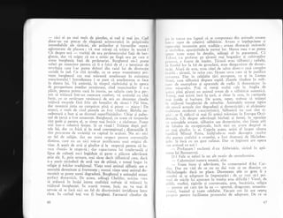 - cici ei au mai mult de pierdut, ei cad 9i mai los. Cad
dintr-un. rai precar..de elegingl aiistocratici in piipistiilc
iremediabile ale sXrIciei, ale azilurilor 9i birourilor supra-
aglomerate de plasare ; vX mai miraqi ci trS.iesc in teamX ?
Cit desp-re uri
- vorbigi de ura proletariatului faj5 de bur-
ghezie,.dar. vI asigur ci nu e nimic pe lingi ura pe care o
siinte. burghezia fifi, de proletariat.'Burgf,ezul nu-l poate
suferi pe munciror pentru i; ii
" fricl de"el; e teroriz^at de
revolulia care I-ar putea dobori din raiul lui de distincgie
social5 in iad. Cu citi invidie, cu ce amar resenrimenr pri-
vegte
-
burghezul cea mai m5runti ameliorare in existentra
muncitorului ! intotdeauna i se pare ci ameliorarea se face
in dauna lui. Vi amintigi, in timpul rlzboiului gi in epoca
de prosperitate imediat urmitoarg cind muncitorilor li s-a
pl5tit,, pentru plima oari in isrorie, un salariu care le-a pei--
rnis sI trliasci intr-un oarecare confort, vI amintigi .u .i,X'
furie, cu ce revXrsare veninoasl de uri au denungat clasele
mijlocii excesele firl friu ale lenegilor de siraci ?
'Pii bine,
dar monqtrii
-igtia au cumplrat pini gi piane
- piane I De
atunci, e mult de cind piinele iu fost vindute. Mobila ex-
cedentari a.luat gi ea drumul superfluit5qilor. Chiar qi palto-
nul de iarnl a fosr amanetat. Buighezul, cu toate cI timpurile
sint grele 9i pentru el, se simre mii fericit : e r-Izbunat. po"t.
trli intr-o relarivl linigte. $i ce viagX ! Triiegte dupl pof-
tele lui, dar cu. fricX gi in mod convenlional ;' distracEiile ii
sint procurate de socierXgi cu capital in'ac1iuni. Nu ai: nici
un fel de religie, dar un mare respect pentru convenliile
clistinse, care lllr au nici mlcar justificarel unei origini di-
vine. A auzit de artX 9i ginclire 9i Ie respectl p.tttru ci lu-
mea "bun5o le respecti ; dar capaciratea lui intelectuall 5i
lipsa de culturX nu-i ingXduie sI guste o plScere adevXratl
prin ele. E, prin urmare, mai sXrac decit silbaticul car.e, daci
n-a auzit niciodat5 de artl sau de gtiingi, e totu$i bogat in
religie qi folclor tradiqional. Viala unui animal sllbatic are o
anumitX demnitate gi frumuseqe ; numai viaqa unui animal do-
mesticir se poare numi degradatl. Burghezul e animalul uman
perfect domesticit. De aceea, adlug; Chelifer, oricine vrea
sX trXiasci in ins5qi inima realitigii trebuie si trliasci in
mijlocul burgheziei. in scurti vreme, insX, nu va mai fi
nevoie sI se facl nici un fel de discriminiri invidioase intre
clase. in curind togi vor fi burghezi. Farmecul claselor de
46
q,'.. in t|ccut era faptul ci se compuneau din animale ulnane
r,,rr,, .tarc de relitivi sXlbiticie. Aveau o ingelepciune -si
,,1,,', ..r ilii rrro5tenite prin rradilie ; aveau disrraclii str;vechi
,
".i,,,l,,rlicc,
aparlinindu-le numai lor. Mama mea v-ar putea
,,,,,,. ,u"*
""t."
in detaliu, add"ugd. el in parantezi' C]r
l',,1 .,,,i i-:r or-'lerat pe tXranii ruli bogalilor 5i cultivalilor
,,, i, rcrri. e foarte de
'inteles.
Tdranii erau silbatici : ceilalli,
l,' t,u',1,'l lor la fel de grosolani, erau dezgurti'tor de dornet-
r,, i1i. Alerd de asra, erau c;gei de salon dintr-tt ra-sa corn-piet
, ,,'i;i., ; tii""ii, in orice ."t, fl.."n ceva care si le jtrstifice
, .i,rcrrta.' Dar in celelalte 15ri europene' ca $ in. Luq9."
t.,,,.,,'."r" sllbatici dispare rapid' Ziarele vindute irr rnili-
,,.',,.'.1. .*emplare qi aparatele^ de -radio ii dornesticesc in
, r t)r ,r-ri.".uloi. Pogi ti mergi multi cale .
in . Anglia .
de
,,r.,zi oinX e;sesti un animal Jman de o silbiticie autenticx.
t ,i,,ii,'rrr"i ?*;tii inci la 1ar5, qi chiar la oraq,. in,cartierele
,,.ri
'lctide gi barbare. De'aceea, repet, trebuie sI trlie-;ti
,, ,rriilocul tursheziei de suburbie. Animaleie un-rane tipice
.,1,' cp'ocii o.t.r"i. sint degradaiii 9i domesticitii; ei alcituiesc
, '., lir'.rtea moderni caracieristici. Siibaticii nu rnai sint ti-
1,i,i; ar fi ridicol sX mai fii astizi tolstoian ir-r Etuopa Occi-
,1.',t,r15. Cit despre adeviraqii bXrbali 9i femei, in.opozilie
( r x'imalel" u,nin., silbatice sau domesticite, sint fiinqe -atit
,lc fabulos dc excepgionale, incit nici nu. aYeT dreptul si
,'c rnai gindim ia ei. Cupnla aceea, ara,td eI inspre -'ilueta
,.rzilicii "Sfi.rtr.,l Petru, inilqindu-sc mult deasupra caselor
,lin partea cealaltd a craqului, a fost clesenatI de Michelan-
'i"ln. Si inci cu un gtist rafinat. Dar ce legituri are opera
',,ru :rrtistul cu noi ?
--Profanare
! exclami d-na Aldwinkle, sirind in apX-
',,rca
lui Buonarroti.
I)-l Falx se re'feri la un alt motiv de nernulqurnirc'
-
Calomniezi natura umanX, zise'
-
Toate bune qi adevirate, fu comentariul d-lui Car-
,lrn. Dar nu vid d.." tu ne dai voie si ne distrirn cu
lichelangelo dacl ne place. Dumnezeu. gtie ce -greu.
ii e
,,,nului sX s. adapt.t" iu imprejurlri: de.ce.-r'rei-si-l .pri-
rczi de micile lui^ajutoare in-treaba asta dificili ? Vinul, de
1,ilrlii, studiui, gigirile qi conversalia, arta, bucStiria, religia
pentru cei care lin la ea
-
sportul' dragostea, umanita-
,,.rriril. haqigul ;i toate celelalte. Fiecare om ili are releta
i',,,prir p..it, iacilitatea prccesuh-ii de adaptare. De ce si
,ll
 