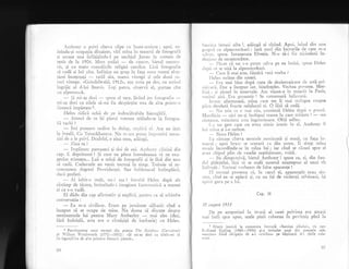 Anthonl' <l privi citeya clipe cr.r luare-aruiirte ; apci' re-
iuindu-qi ocupalia dinainte, viri rnina irr teancul de fotografii
$i scoase una infirqigindu-l pe unchiul Jarres in costum de
tenis de la 19a6. A'Iort astizi -_ cle canccr, bietul nenolo-
cit, qi cu toate consolirile religiei catolice. I-isi fotografia
si cadX qi luX alta. inflqiga un grup in faqa rlncr mrlnti elve-
qieni inceqogati
-
tatXl s5u, rrarra vitregl gi cele Coui su-
rori vitrege. "Gr:indelwald, 1"9L2r,, a;a scria pe dos, cu scris.,.rl
ingrijit ai d-lui Beavis. i'o!; patru, observi el, purtau ci',e
iin alpenstock.
- $i rri-aE Cori _-- spuse el tare, lSsind jos iotografir
-nri-a; dori ca zilele s5-mi fie desplrqite una de alta printr'-c
iireascX impietate 1.
I{elen i:iclicl ochii de pe indescifrabila hieroglifi.
._ Atunci de ce i1i pierzi vremea uitindu-te la fotogra-
iii vechi ?
-
Imi punearn orcline in dul:rp. expiici el.
';a au ie;ii
la iveali. Ca 'Iutai-rkl"rantolt.
Nu rrr-lrnr puiur intFrltrivi tenta-
iiei de a le privi. Dcaltfcl, e ziua mca, adiiugi.
-- Ziua ta ?
-
implinesc patruzeci gi cloi dc ani. Arrrhoii;,- clirinX din
cap. E deprimani ! ,Si cum ne place intotdeauni si ne exa-
gerlm tristegea... LuI o minl de fotografii qi le lXsi din nou
sX cac15. Cadavrele au venit tocrnai la timp. Trebuie sX re-
cunoaitem degetui Providenlei. Sau bobirnacul intimplirii"
clacl preferi.
- Ai iubit-o mult, nu-i
rlstimp de tlcere, intinzindu-i
ci ca s-o vadX.
Ei dXdu din cap afirmativ
conversatia :
aqa ? intrcbl Helen dup5 alt
imaginea fantourr,ticX a mamei
gi expiicl, peirtril ca si schimbe
-
Ea rn-a civiliz-at. Eram pe jumltate silbatic cind a
inceput si se ocupe de mine. Nu dorea sX discute despr-e
sentimentele lui pentru Mary Ambelley
-
mai ales (de;i,
firl indoialX, asta era o rImXgigl de barbarie) cu F{elen.
,rrcir',.r iemeii albe1, adiugi el rizind. Apoi, luind din nou
r:rrrlrrrl cu elpensrockuri: Iad unul din lucrurile de care m-a
,..1ri.,, ,p,,r". intu.,ecata Elvegie. N-o sX-i fiu niciodati in-
rlc:r jLrns de recunoscitor.
-- Picat cX nu s-a putut saila pe ea insXsi, spuse Helen
,iLrl-rir ce se uitl la alpenstockuri.
-
Crirn ii mai eite, fiindci r.'eni vorba ?
i ieien strinse din umeri.
-
Llra mai bine dupX cura de dezintoxicare cle astX-pri-
r:r.r', rlit. Der a inceput i.rr, bineinieles. Vechea poleste.
-Mor-linrr; 5i alcool in intervale. Arn vizut-o in treacit Ia Paris,
., crrir.rcl, ,,rici. Era groaznic ! Se cutremurl infiorati.
Ironic afectuoasl, mina care tot ii mai stringea colpsa
p.'irLr deodati foarte nelalocul ei. O l5si si cadi.
-- Nu Stiu cc c rtiai riu, corrtinui l{elen dupX o p,rtizi.
Alultliria
-
nici nu-1i inchiptri starea in care trXiegte !
-
sau
riutatea, nrincinnir asta ingrozitcrare. Ofti adinc.
(..i.: nn gest care ttu at'e" nimic ironic in el, Anthon;r ii
lui irina 5i i-o strinse.
- Birta Helen !
[.a rilnase citeva secunde nemi$cat5 ;i mut5, cu faqa in-
toarsii ; apoi brusc se scuturi ca din somn. Ii simli mina
nroalc incordindu-se in mina lui ; iar cind se r5suci spre el
avea chipul plin cle r-eselie nep5sitoare, voit5.
-
Ba dirnpotrivS, bietul Anthony ! spuse ea, ;i, din fun-
rhil gitlejului, lisl sX se audi sunetul nea$teptat al unui ris
illiilrusit : 'focmai vorbeam cle faise aparenqe !
l:l tocrnai protesra ci, in cazul ei, aparengele erau si'r-
ier-c, cincl ea se apiecl gi, cu un fel de violenlX niqioasi. i$i
^'rpr.i::L g111'x pe a ltri.
Cap. lll
care
sale,
colo-
97
Je
1 Parafrazarea unor versuri din poezia The Rainbo:
$,'i1lirm Tordsn'ortl'r (177C-1850): "$i mi-aq dori ca
legate/Una de alta printr-o fireasci pietare,'.
.;C *t.gust 1933
De pe acoperiqul in terasl al casei privirea era atrasi
i:rai intii spre apus, unde pinii coborau in povirnig pini la
1 Aluzie ironici ia cunoscuta lornuli "Sarcina aibului", cu
R::Jvard Iiipling (1865-1916) qi-a intitulat unul din poen.rele
"sariina, fiind obligade de a-i .civiliza" pe blStina;ii dir ;iri1e
rrale.
(Curc wbeu!i
zilele-mi si
I
96
 