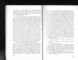 confruntat cu un asemenea peisaj, e cu neputinj;, psihologic
vorbind, sX-l privegti cu ochii unui J. B. Vatson sau cu
mintea unui Toma din Aquino. Egti aproape forgat si te
supui experienlei imediate ; egti, practic, constrins si inde-
plinegti un act de autocunoagtere.>)
- Autocunoagtere ?
- Autocunoagtere, stXrui Vijaya. *Vederea aceasta a vXii
urmdtoare este o vedere, la prima treaptX, a spiritului dumi-
tale gi a spiritului origicui, ata cum existi deasupra gi dede-
subtul nivelului istoriei personale. Mistere ale intunericului ;
dar intunericul colciie de viaqX. Apocalipsuri de luminl ; iar
lumina strilucegte l.a .fgl de puternic..peste fragilele ..itgl.
ca gi pe copaci, pe iarb5, pe spagiile albastre dintre nori. Ne
chinuim sX combatem faptul, dar faptul rimine ca o reali-
tate : omul e la fel de divin ca 9i natura, la fel de infinit ca
9i vidul. Dar asta lnseamni sX ne apropiem de teologie pri-
mejdios de mult, 9i nimeni n-a fost vreodatl mintuit de o
idee. SX rlminem la date, sX ne linem de faptele concrete.)>
ArXtI cu degetul spre tablou. "Faptul unei jumXtXgi de sat
in lurnina soarelui pi a altei jum5tSli in umbri 9i in tain5.
Faptul acelor munii indigo qi al munjilor de vapori de dea-
supra, gi mai fantastici. Faptul lacurilor azurii de pe cbr,
al lacurilor paiid-verzui sau in culoarea crudi a albastrului
de Sienna de pe pimintul luminat de raze. Faptul acestei
pajiqti de iarbi din primul plan, acestui pilc de bambugi
doar la ciqiva metri rnai jos de povirnig, al acestor piscuri
dep5rtate qi al absurdelor cisule din vale, gapte sute de
metri rnai jos. Distanla, adXug5 el in parantezd, ca.pacitatea
peisajelor de a exprima faptul distanqei
- iatd un alt motiv
pentru care ele sint tablourile cele mai autentic religioase."
- Pentru cI distanja dlruieqte farmec peisajului ?
- Nu ; pentru cI ii diruiegte realitate. Distanga ne re-
amintegte ci sint mult mai multe in univers decit doar oa-
menii
-
qi cI oamenii inseamn5 mult mai mult decit simpli
indivizi. Ne amintegte cI inluntrul craniilor noastre existi
spagii mintale tot atit de enorme ca qi spaliile din aer liber.
Experienga distangei, a distanlei interioare gi a celei exteri-
oare, a distangei in timp qi a distangei in spaliu
- este
prima experiengX religioasi, qi cea fundamentall. *O, Moarte
in viagX,-voi zile ce v-agi dus !" -
gt O, locurile, infinitul
numXr de locuri care nu sint acest loc ! Pl5ceri trecute, ne-
fericiri gi intuigii trecute
- toate atit de intens vii in memo-
138
r r.r rr().rstr; gi totugi dispirute, moarte fIrX sperangX de re-
rrrri.r('. Iar satul de colo din vale, atit de limpede vizut
,lri,rr ;i in umbrI, atit de real gi de neindoielnic,-qi cu roate
,r .r,'.r ;rtit de iremediabil in afara atingerii noastre, lipsit de
,'rr,r'rnijlo?ce de comunicare. Un tablou ca acesta e o dovad5
,, , .,1'.rcitllii omului de a accepta toare morjile in viaji, .poate
rl,',,.111g1...care-gi,casci hXul in jurul fiecirei_prezenge. DupI
",i'rc, rrdiugX Vijaya, cea mai gravl tr5s5turi a artei voastre
r,,'lir',rrrative este bidimensionalitatea ei sistematic5, refuzul ei
,1,'.r line seamX de experienla universali a distangei. Ca obiect
, ,rl111 ;11, . o mostrX de expresionism abstract poate fi foarte
lr rrrro:lsX. NIai poate servi qi ca o forml innobilatX a testului
I'ri l{orschach cu pata de cernealX. Fiecare poate gisi in ea
,' ('presie simbolic5 a propriilor temeri, pofte, animozitiji
..r,r visXri cu ochii deschigi. Dar putem noi descoperi intr-o
pir rurl abstractl acele fapte mai mult decit omenegti (sau sI
, ir cnl m?i bine altfel decit excesiv de omenesri) De care le
,1,',,t'operim in noi cind spiritul e confrunt"r '.u distaniele
r' rcrioare din naturi, sau cu distantrele in mod simultan
,rrrclioare_ gi exterioare dintr-un peisaj pictat cum e cel pe
,.rrc-l privim ? Tot ce $tiu e ci in abstracgiile voastre nu
'i,ircsc
realitSlile care se reveli aici, qi mX indoiesc cI oricare
.rltrrl. le-ar gXsi. IatX penrru ce acel expresionism abstract,
rrr','biss1iy, al vostru, foarte la mod5, este atit de fundamen-
r.rl nereligios
- $i, ag mai putea adiuga, pentru ce chiar
I'r,ririle cele mai bune sint itit de prolund plicticoase, de
,, b:rnalitate fXrX' margini.
- Vii des aici ? intrebX Will dup5 un momenr de t5-
( ('l-C.
- Oricind simt indemnul sX meditez in grup mai degrabl
,1.:t'it singnr.
- Cit de des inseamnl asta ?
- Cam- odat5 pe sipt5minS. Dar, bineingeles, sint per-
',()irne care fac acest lucru mai des
-
gi unele'mult mai
-rar,
',.rrr chiar niciodatX. Depinde de temperament. S-o luXm de
('xcrnplu pe prietena noastri Susila
- ea are nevoie de mari
rl.zc d€ singurltate ; de aceea abia dacX vine citeodati la
r .uner? de meditalie. In timp ce Shanta, sofia mea, simte
1'liicerea si treacX pe aici aproape zilnic.
- $i eu la fel, spuse doamna Rao. Dar nici nu-i de mi-
r.rlc,..ad5ugi ea rilind._Oamenilor gragi le place compania
- chiar qi cind mediteaza.
139
 