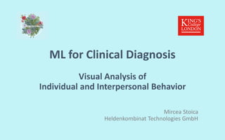ML for Clinical Diagnosis
Visual Analysis of
Individual and Interpersonal Behavior
Mircea Stoica
Heldenkombinat Technologies GmbH
 