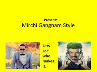 Presents
Mirchi Gangnam Style


       Lets
       see
       who
       makes
       it..
 