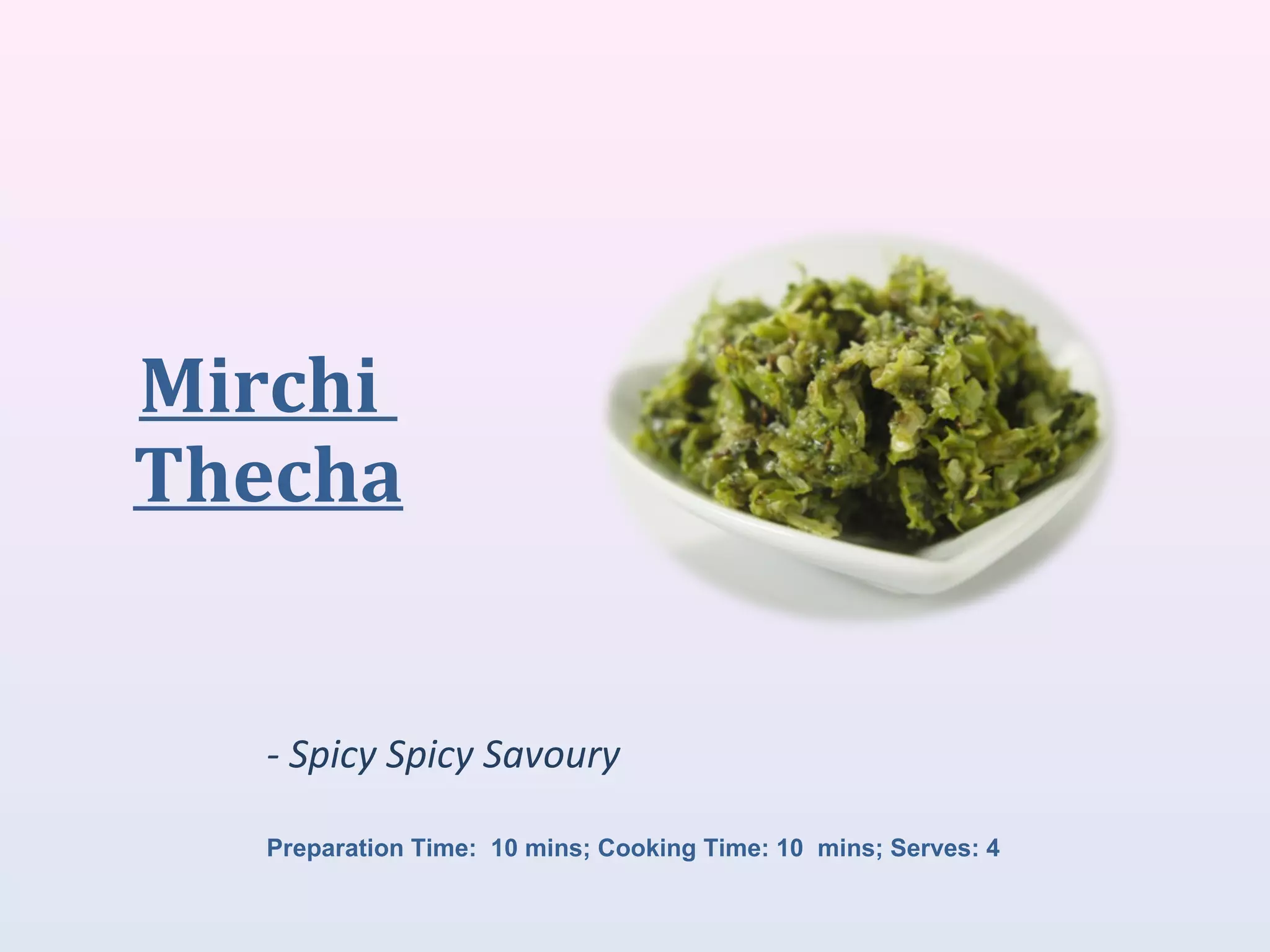 Mirchi
Thecha
- Spicy Spicy Savoury
Preparation Time: 10 mins; Cooking Time: 10 mins; Serves: 4