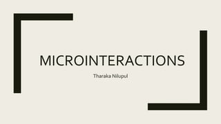 MICROINTERACTIONS
Tharaka Nilupul
 