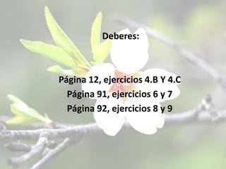 Deberes:Página 12, ejercicios 4.B Y 4.CPágina 91, ejercicios 6 y 7Página 92, ejercicios 8 y 9