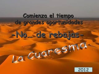 Comienza el tiempo  de grandes oportunidades   La Cuaresma -No… de rebajas- 2012 