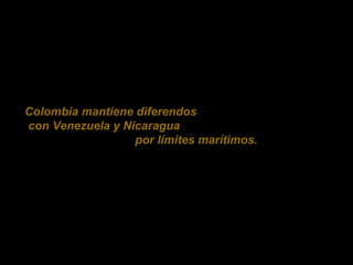 Colombia mantiene diferendos con Venezuela y Nicaragua por límites marítimos.