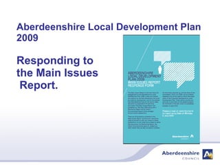 Aberdeenshire Local Development Plan 2009 Responding to the Main Issues  Report. 