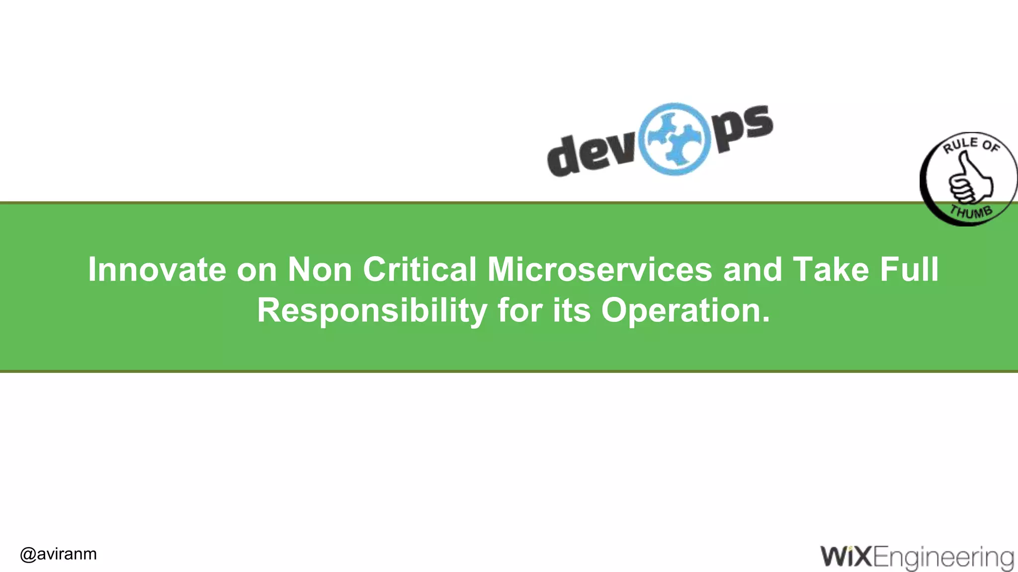 @aviranm Innovate on Non Critical Microservices and Take Full Responsibility for its Operation. 