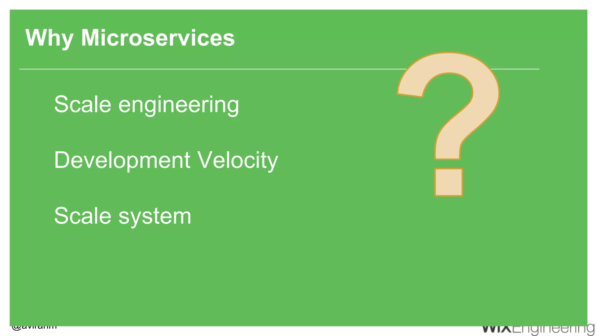 @aviranm Why Microservices Scale engineering Development Velocity Scale system 