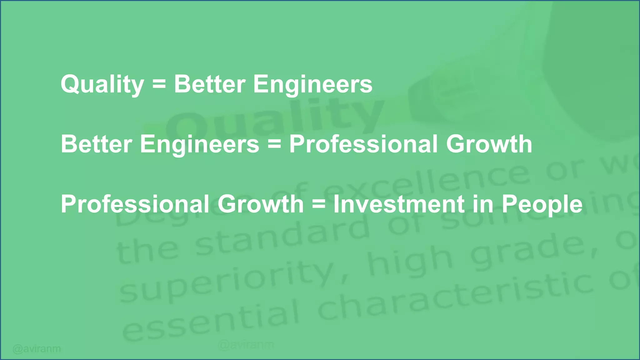 @aviranm @aviranm Quality = Better Engineers Better Engineers = Professional Growth Professional Growth = Investment in People 