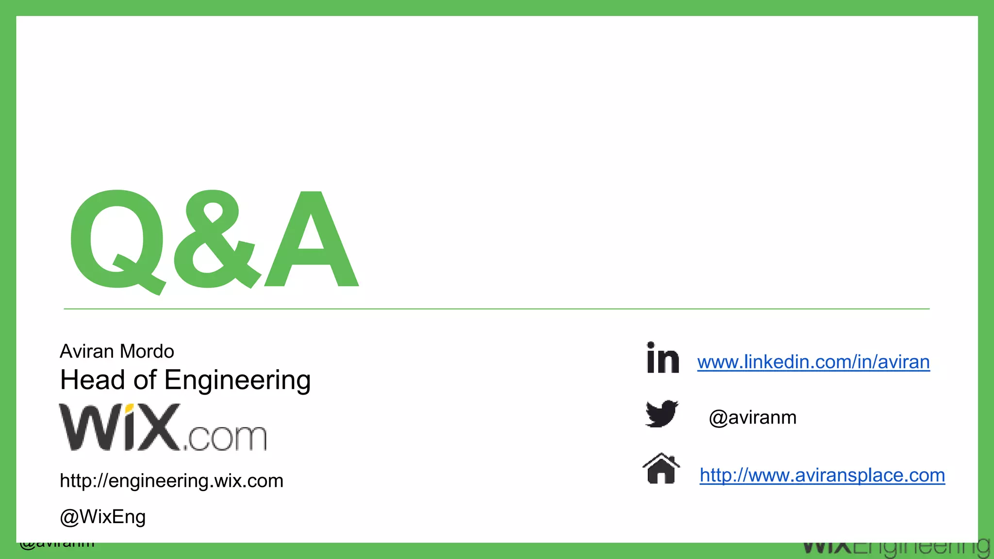 @aviranm Q&A @aviranm http://www.aviransplace.com www.linkedin.com/in/aviran Aviran Mordo Head of Engineering http://engineering.wix.com @WixEng 