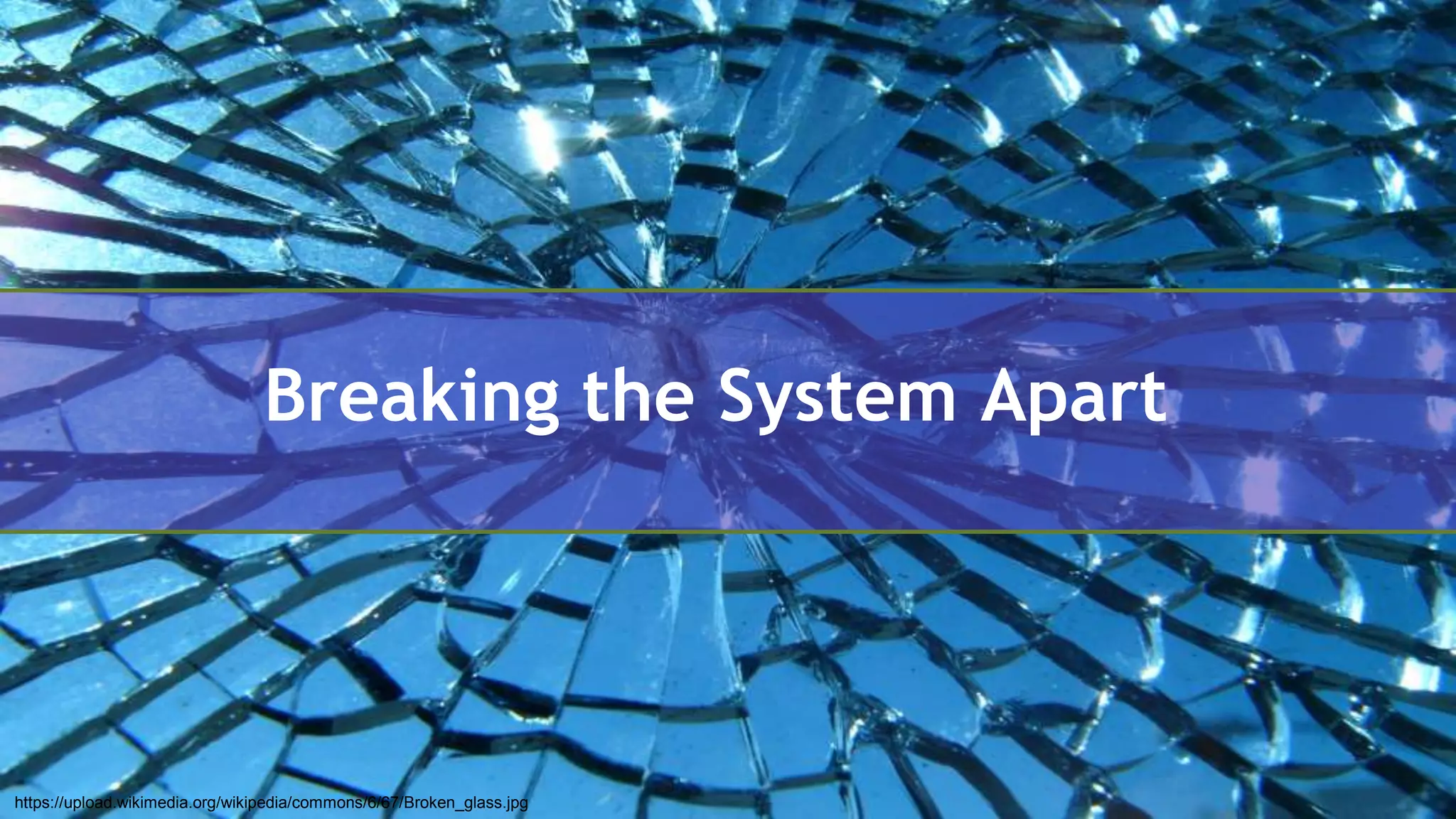 @aviranm Breaking the System Apart https://upload.wikimedia.org/wikipedia/commons/6/67/Broken_glass.jpg 