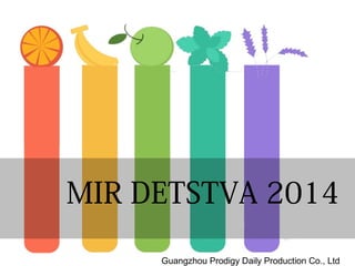 MIR DETSTVA 2014
Guangzhou Prodigy Daily Production Co., Ltd
 