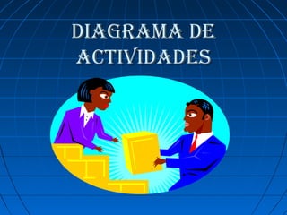 DIAGRAMA DEDIAGRAMA DE
ACTIVIDADESACTIVIDADES
 
